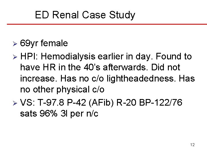 ED Renal Case Study 69 yr female Ø HPI: Hemodialysis earlier in day. Found