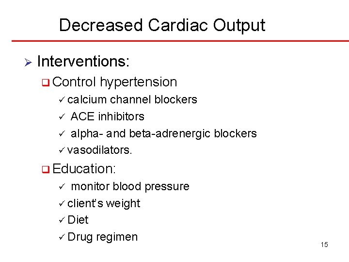 Decreased Cardiac Output Ø Interventions: q Control hypertension ü calcium channel blockers ü ACE