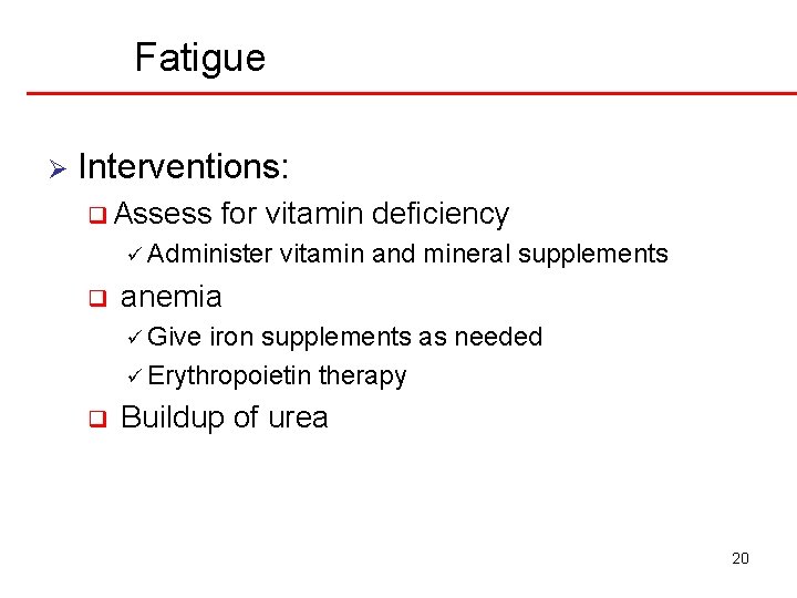 Fatigue Ø Interventions: q Assess for vitamin deficiency ü Administer q vitamin and mineral