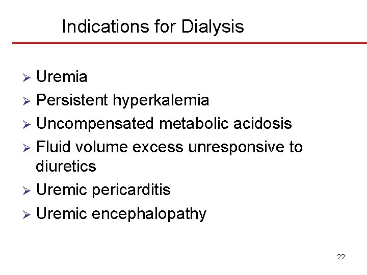 Indications for Dialysis Uremia Ø Persistent hyperkalemia Ø Uncompensated metabolic acidosis Ø Fluid volume
