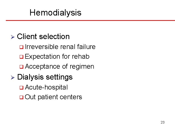 Hemodialysis Ø Client selection q Irreversible renal failure q Expectation for rehab q Acceptance