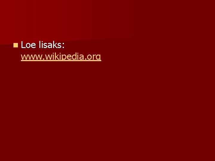 n Loe lisaks: www. wikipedia. org 