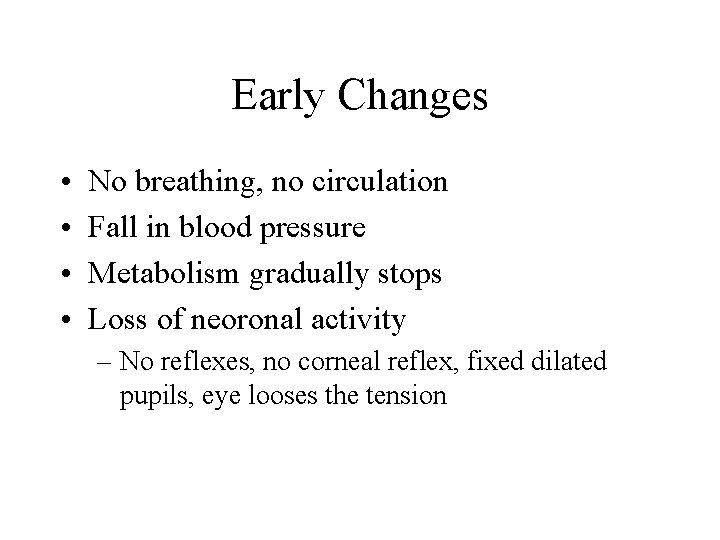 Early Changes • • No breathing, no circulation Fall in blood pressure Metabolism gradually Early Changes • • No breathing, no circulation Fall in blood pressure Metabolism gradually