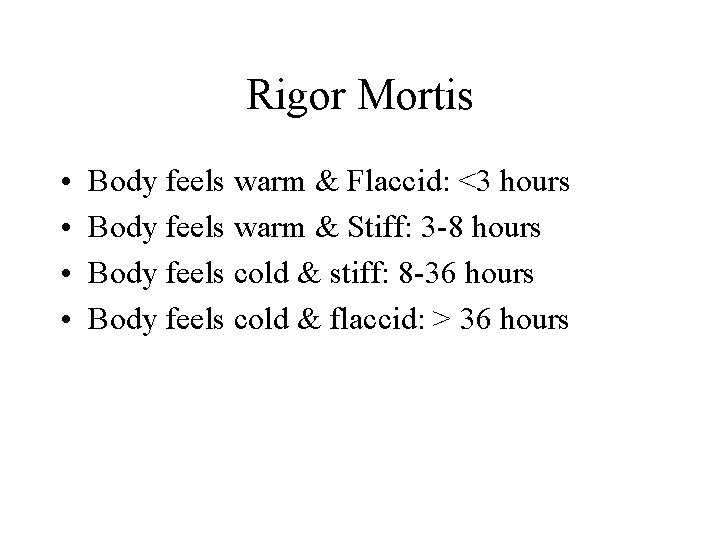 Rigor Mortis • • Body feels warm & Flaccid: <3 hours Body feels warm Rigor Mortis • • Body feels warm & Flaccid: <3 hours Body feels warm