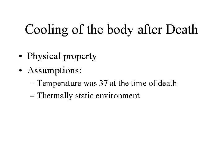 Cooling of the body after Death • Physical property • Assumptions: – Temperature was Cooling of the body after Death • Physical property • Assumptions: – Temperature was