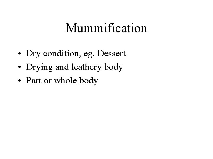 Mummification • Dry condition, eg. Dessert • Drying and leathery body • Part or Mummification • Dry condition, eg. Dessert • Drying and leathery body • Part or