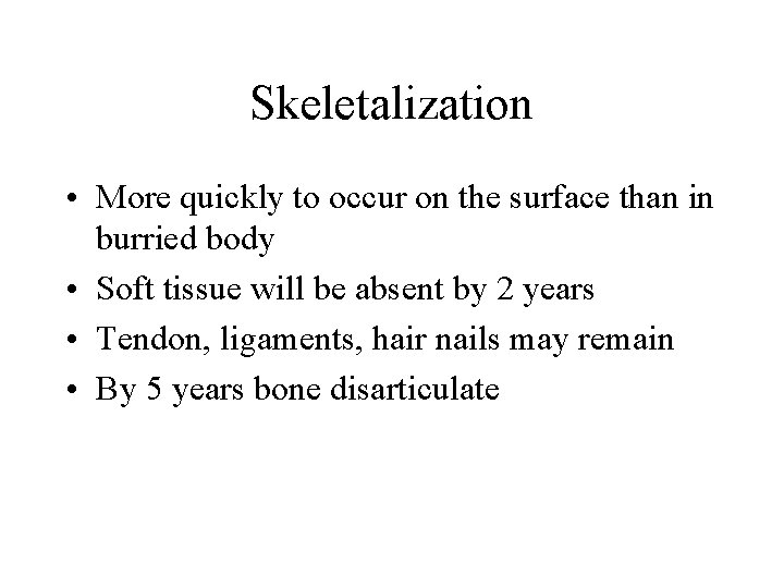 Skeletalization • More quickly to occur on the surface than in burried body • Skeletalization • More quickly to occur on the surface than in burried body •