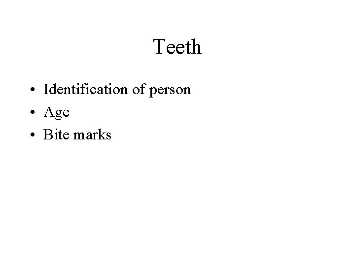 Teeth • Identification of person • Age • Bite marks Teeth • Identification of person • Age • Bite marks