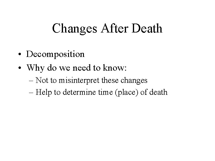 Changes After Death • Decomposition • Why do we need to know: – Not Changes After Death • Decomposition • Why do we need to know: – Not