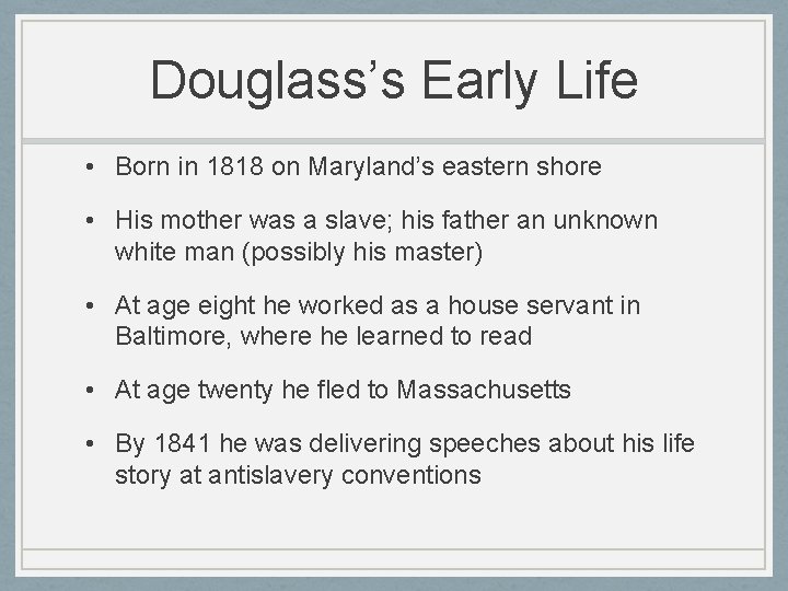 Douglass’s Early Life • Born in 1818 on Maryland’s eastern shore • His mother