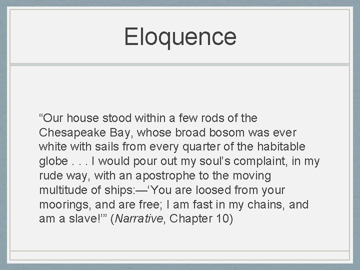 Eloquence “Our house stood within a few rods of the Chesapeake Bay, whose broad