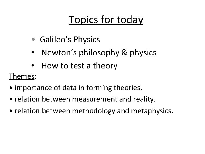 Topics for today • Galileo’s Physics • Newton’s philosophy & physics • How to