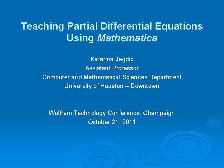 Teaching Partial Differential Equations Using Mathematica Katarina Jegdic Assistant Professor Computer and Mathematical Sciences