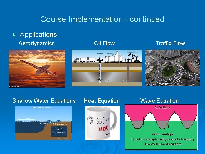 Course Implementation - continued Ø Applications Aerodynamics Shallow Water Equations Oil Flow Heat Equation