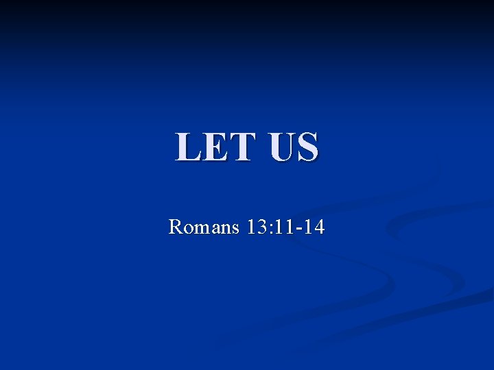 LET US Romans 13: 11 -14 