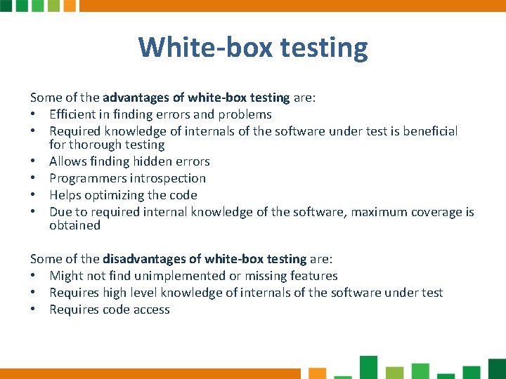 White-box testing Some of the advantages of white-box testing are: • Efficient in finding