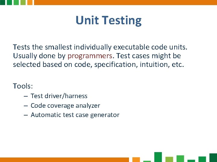 Unit Testing Tests the smallest individually executable code units. Usually done by programmers. Test