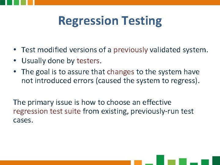 Regression Testing • Test modified versions of a previously validated system. • Usually done