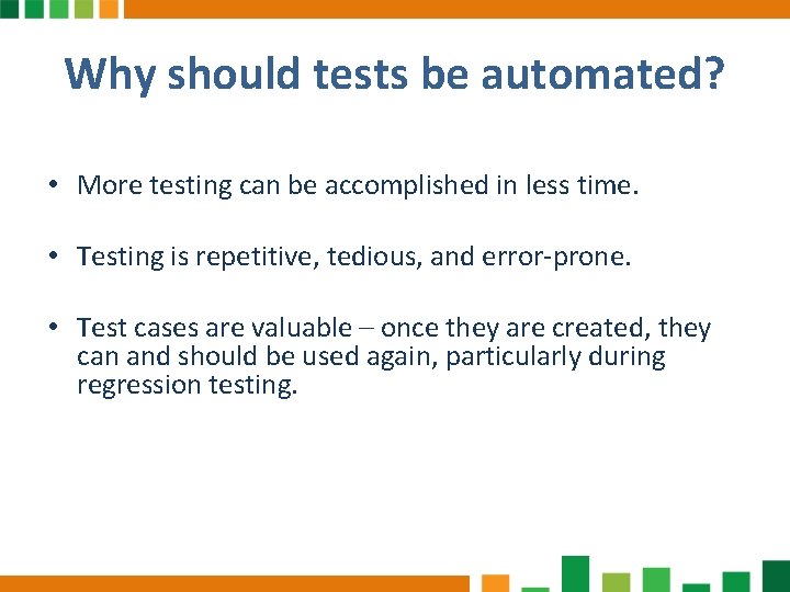 Why should tests be automated? • More testing can be accomplished in less time.