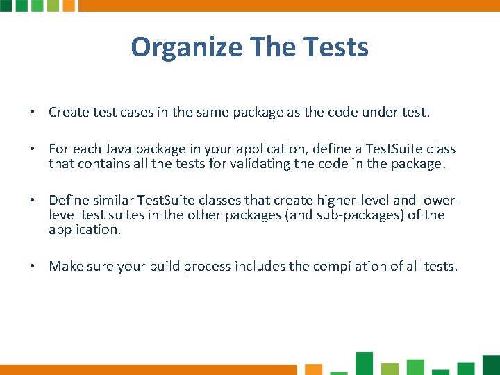 Organize The Tests • Create test cases in the same package as the code