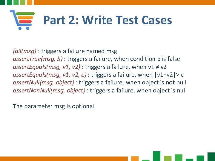 Part 2: Write Test Cases fail(msg) : triggers a failure named msg assert. True(msg,