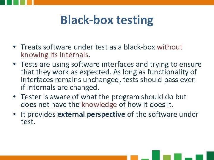 Black-box testing • Treats software under test as a black-box without knowing its internals.