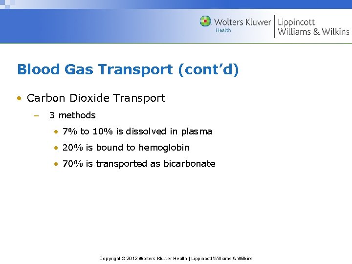 Blood Gas Transport (cont’d) • Carbon Dioxide Transport – 3 methods • 7% to