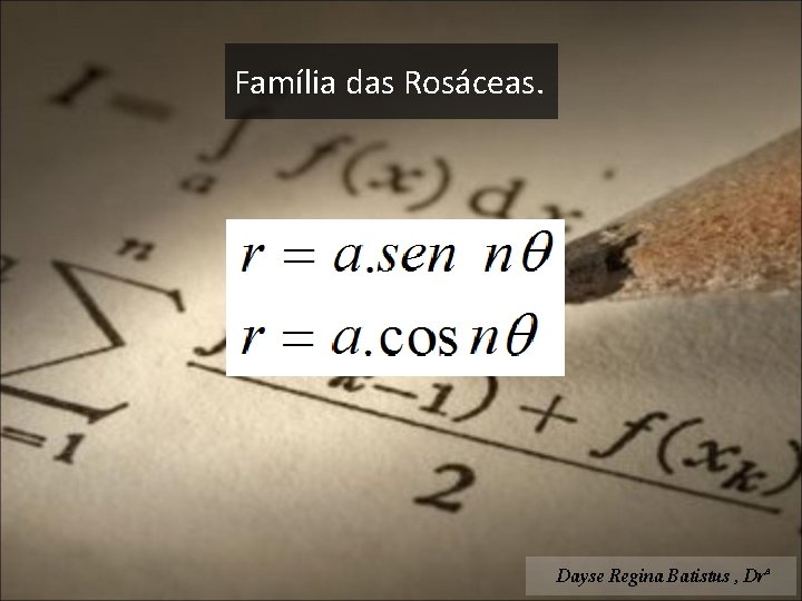 Família das Rosáceas. Dayse Regina Batistus , Drª 