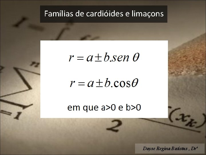 Famílias de cardióides e limaçons Dayse Regina Batistus , Drª 