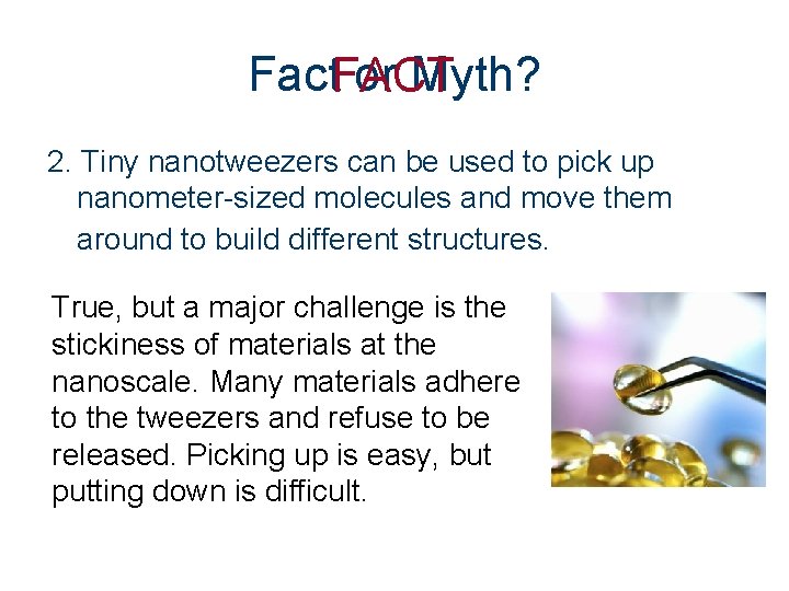Fact. FACT or Myth? 2. Tiny nanotweezers can be used to pick up nanometer-sized
