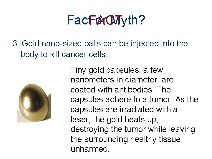 Fact. FACT or Myth? 3. Gold nano-sized balls can be injected into the body