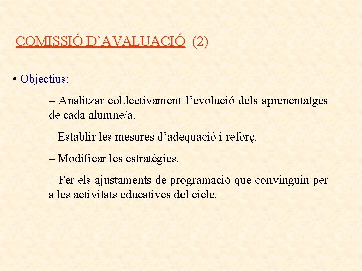 COMISSIÓ D’AVALUACIÓ (2) • Objectius: – Analitzar col. lectivament l’evolució dels aprenentatges de cada