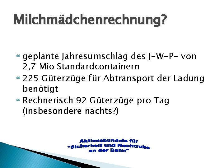 Milchmädchenrechnung? geplante Jahresumschlag des J-W-P- von 2, 7 Mio Standardcontainern 225 Güterzüge für Abtransport