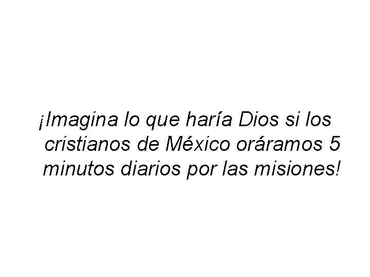 ¡Imagina lo que haría Dios si los cristianos de México oráramos 5 minutos diarios