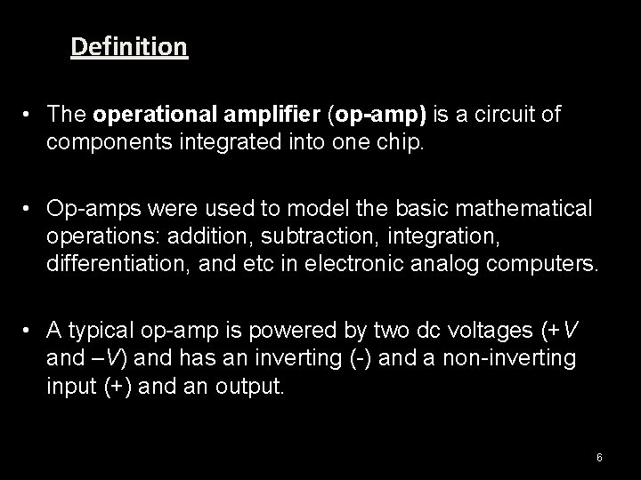 Definition • The operational amplifier (op-amp) is a circuit of components integrated into one