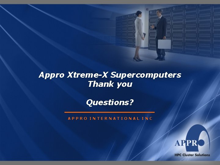 Appro Xtreme-X Supercomputers Thank you Questions? APPRO INTERNATIONAL INC Appro Xtreme-X Supercomputers Thank you Questions? APPRO INTERNATIONAL INC