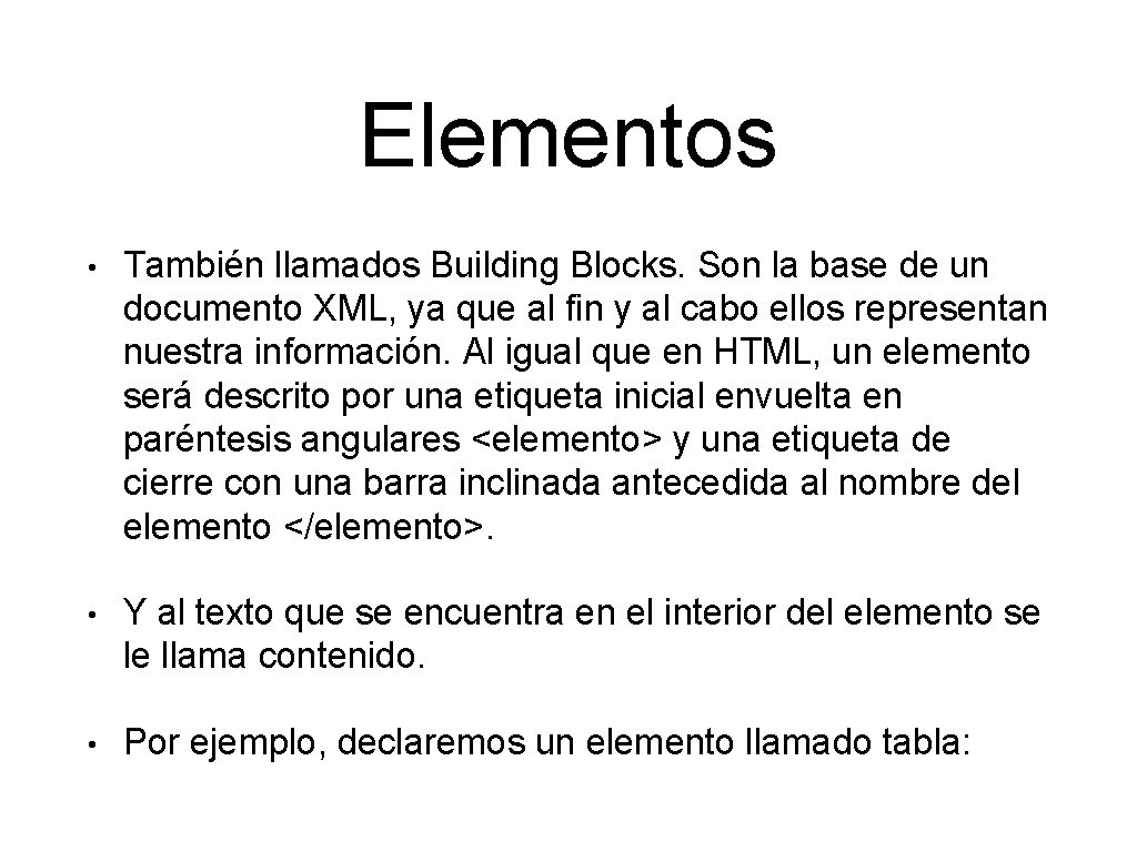 Elementos • También llamados Building Blocks. Son la base de un documento XML, ya