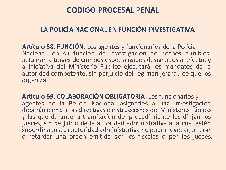 CODIGO PROCESAL PENAL LA POLICÍA NACIONAL EN FUNCIÓN INVESTIGATIVA Artículo 58. FUNCIÓN. Los agentes