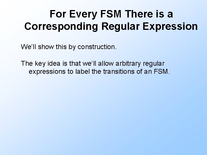 For Every FSM There is a Corresponding Regular Expression We’ll show this by construction.