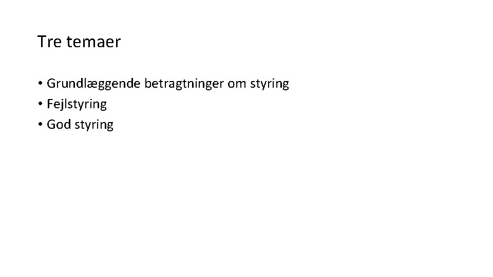 Tre temaer • Grundlæggende betragtninger om styring • Fejlstyring • God styring 