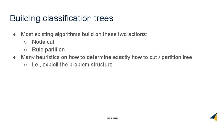 Building classification trees ● Most existing algorithms build on these two actions: ○ Node