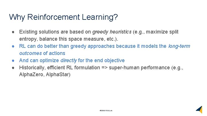 Why Reinforcement Learning? ● Existing solutions are based on greedy heuristics (e. g. ,