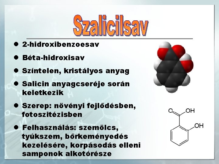 l 2 -hidroxibenzoesav l Béta-hidroxisav l Színtelen, kristályos anyag l Salicin anyagcseréje során keletkezik