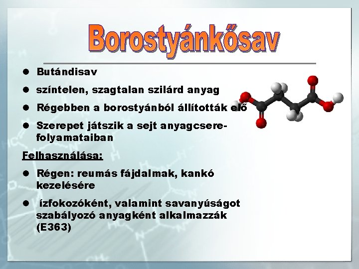 l Butándisav l színtelen, szagtalan szilárd anyag l Régebben a borostyánból állították elő l