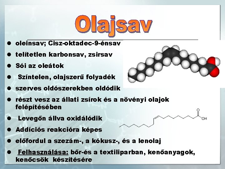 l oleinsav; Cisz-oktadec-9 -énsav l telítetlen karbonsav, zsirsav l Sói az oleátok l Színtelen,