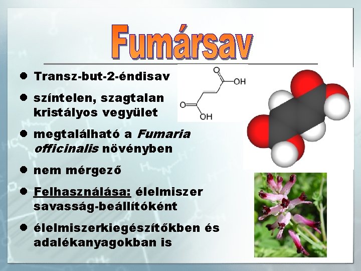 l Transz-but-2 -éndisav l színtelen, szagtalan kristályos vegyület l megtalálható a Fumaria officinalis növényben