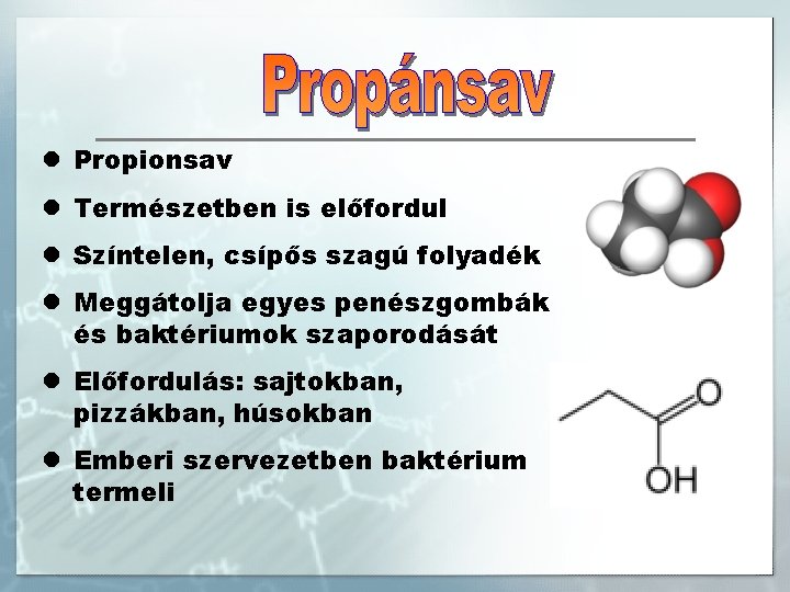 l Propionsav l Természetben is előfordul l Színtelen, csípős szagú folyadék l Meggátolja egyes