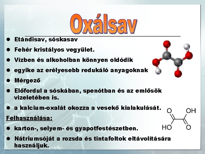 l Etándisav, sóskasav l Fehér kristályos vegyület. l Vízben és alkoholban könnyen oldódik l