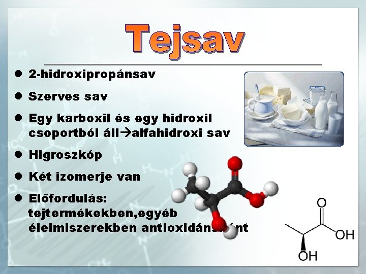 l 2 -hidroxipropánsav l Szerves sav l Egy karboxil és egy hidroxil csoportból áll