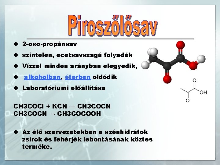 l 2 -oxo-propánsav l színtelen, ecetsavszagú folyadék l Vízzel minden arányban elegyedik, l alkoholban,